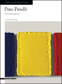 Pino Pinelli. Pensare la pittura. Catalogo della mostra (Seregno, 9 maggio-14 giugno 2009)