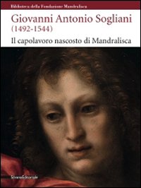 Giovanni Antonio Sogliani (1492-1544). Il capolavoro nascosto di Mandralisca. Catalogo della mostra (Cefalù, 5 giugno-13 dicembre 2009)