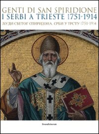 Genti di san Spiridione. I serbi a Trieste 1751-1914. Catalogo della mostra (Trieste, 17 luglio-4 novembre 2009)