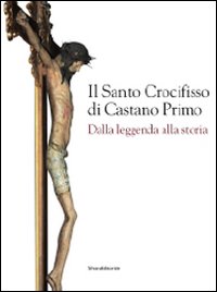 Il santo crocifisso di Castano Primo. Dalla leggenda alla storia