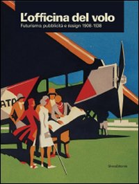 L'officina del volo. Futurismo, pubblicità e design 1908-1938. Catalogo della mostra (Varese, 20 giugno-18 ottobre 2009)