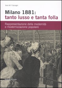 Milano 1881: tanto lusso e tanta folla. Rappresentazione della modernità e modernizzazione popolare