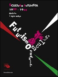 Scultura futurista 1909-1944. Omaggio a Mino Rosso. Catalogo della mostra (Padova, 24 ottobre 2009-31 gennaio 2010)