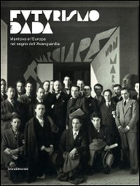 Futurismo dada. Da Marinetti a Tzara. Mantova e l'Europa nel segno dell'avanguardia. Catalogo della mostra (Mantova, 13 dicembre 2009-28 febbraio 2010)