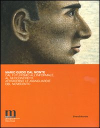 Mario Guido dal Monte. Dal futurismo all'Informale, al Neoconcreto, attraverso le avanguardie del Novecento