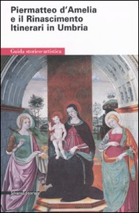 Piermatteo d'Amelia e il Rinascimento. Itinerari in Umbria