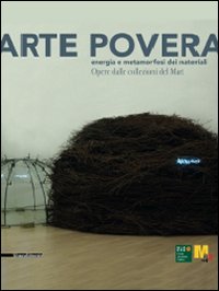 Arte povera. Energia e metamorfosi dei materiali. Opere dalle collezioni del Mart. Catalogo della mostra (Varese, 17 dicembre-28 marzo 2010)
