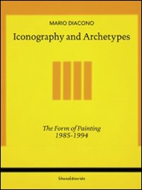 Mario Diacono. Iconography and archetypes. The form of painting 1985-1994