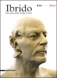 Ibrido. Genetica delle forme d'arte. Catalogo della mostra (Milano, 13-31 marzo 2010)
