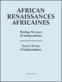 African renaissance. Writing 50 years of independence. Ediz. francese e inglese