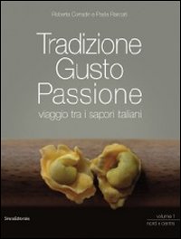 Tradizione gusto passione. Viaggio tra i sapori italiani. Vol. 1: Nord e centro