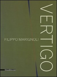 Filippo Marignoli. Vertigo. Catalogo della mostra (Roma, 16 settembre-21 novembre 2010). Ediz. italiana e inglese