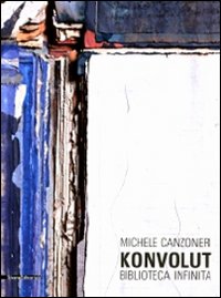 Michele Canzonieri. Konvolut. Biblioteca infinita. Catalogo della mostra (Agrigento, 25 settembre-7 novembre 2010)