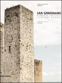 San Gimignano. Memoria presente-A present memory. Catalogo della mostra (San Gimignano, 6 novembre 2010-31 gennaio 2011)