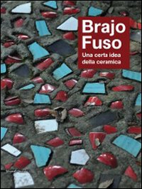 Brajo Fuso. Una certa idea della ceramica