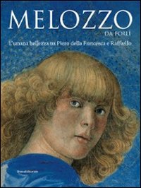 Melozzo da Forli. L'umana bellezza tra Piero della Francesca e Raffaello