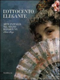 L'Ottocento elegante. Arte italiana nel segno di Fortuny, 1860-1890. Catalogo della mostra (Rovigo, 29 gnnaio-12 giugno 2011)