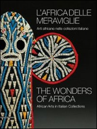 L'Africa delle meraviglie. Arti africane nelle collezioni italiane. Catalogo della mostra (Genova, 31 dicembre 2010-5 giugno 2011). Ediz. italiana e inglese