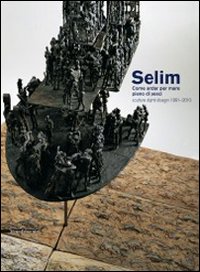 Selim. Come andar per mare pieno di pesci. Sculture, dipinti, disegni 1991-2010. Catalogo della mostra (Genova, 19 marzo-5 maggio 2011)