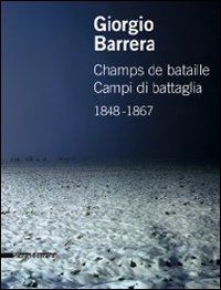 Giorgio Barrera. Champs de bataille-Campi di battaglia 1848-1867. Catalogo della mostra (Parigi, 17 marzo-22 aprile 2011)
