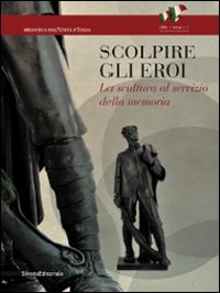 Scolpire gli eroi. La scultura al servizio della memoria