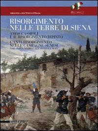 Il Risorgimento nelle terre di Siena. Amos Cassioli e il Risorgimento dipinto. L'anti-Risorgimento nelle campagne senesi dal «Viva Maria» all'Italia unita