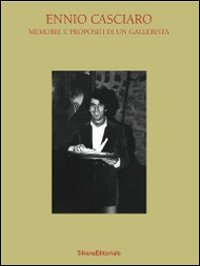 Ennio Casciaro. Memorie e propositi di un gallerista