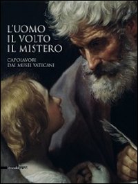 L'uomo, il volto, il mistero. Capolavori dai Musei vaticani. Catalogo della mostra (Repubblica di San Marino, 20 agosto-6 novembre 2011)