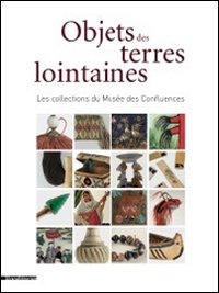 Objects des terrea lointaines. Les collections du Musées des Confluences