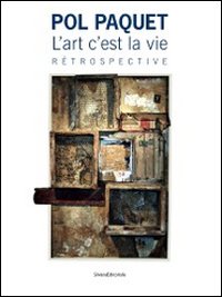 Pol Paquet. L'art c'est la vie. Rétrospective