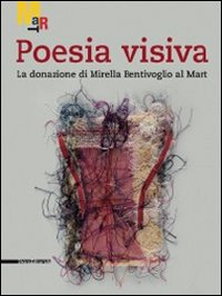 Poesia visiva. La donazione di Mirella Bentivoglio al Mart. Catalogo della mostra (Rovereto, 19 novembre 2011-22 gennaio 2012)