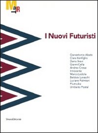 I nuovi futuristi. Catalogo della mostra (Rovereto, 19 novembre 2011-26 febbraio 2012)