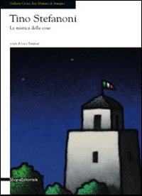Tino Stefanoni. La mistica delle cose. Catalogo della mostra (Seregno, 12 novembre-4 dicembre 2011)