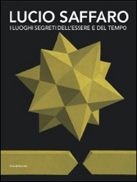Lucio Saffaro. I luoghi segreti dell'essere e del tempo. Catalogo della mostra (Riccione, 5 novembre 2011-31 gennaio 2012)