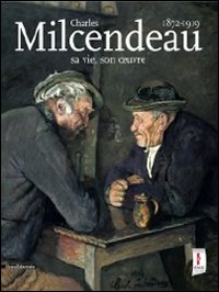Charles Milcendeau 1872-1919. Sa vie, son oeuvre