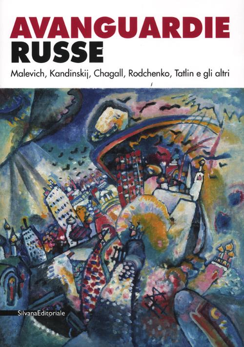 Avanguardie russe. Malevich, Kandinskij, Chagall, Rodchenko, Tatlin e gli altri. Catalogo della mostra (Roma, 5 aprile-2 settembre 2012)