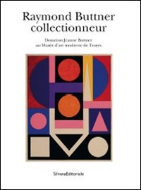 Raymond Buttner collectionneur. Donation Jeanne Buttner au Musée d'arte moderne et Troyes