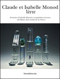 Claude et Isabelle Monod. Verre donation d'Isabelle Monod et acquisitions récentes du Musée d'art moderne de Troyes