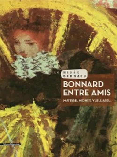 Bonnard entre amis. Matisse, Monet, Vuillard...