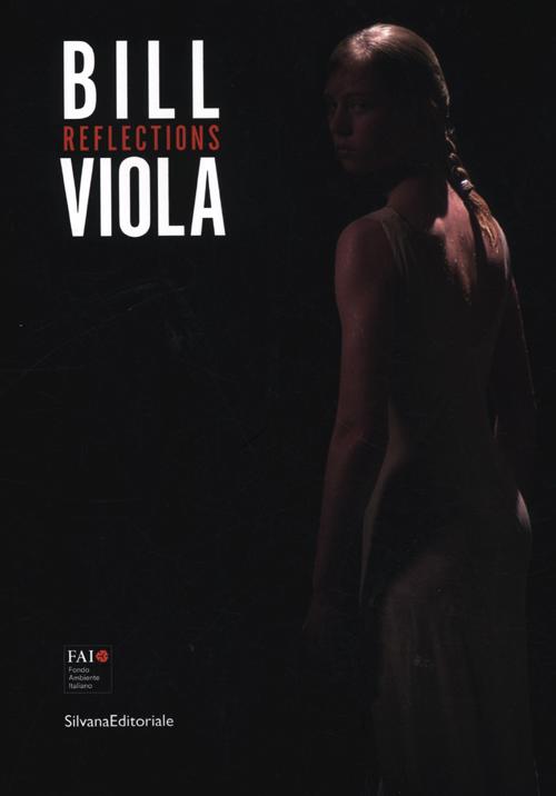 Bill Viola. Reflections. Catalogo della mostra (Varese, 12 maggio-28 ottobre 2012). Ediz. italiana e inglese