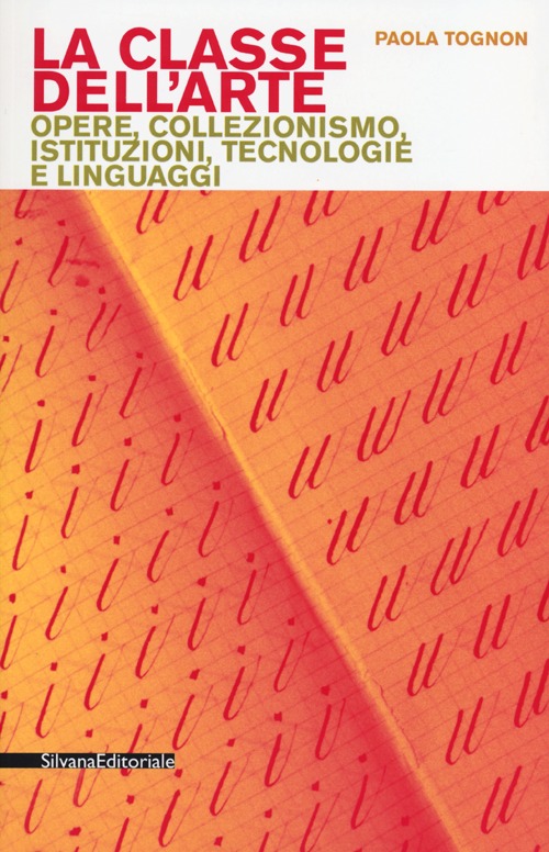 La classe dell'arte. Opere, collezionismo, istituzioni, tecnologie e linguaggi