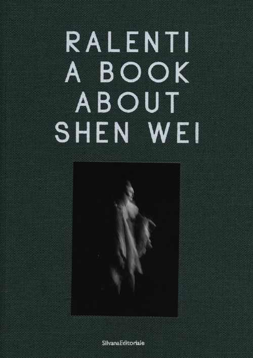 Ralenti. A book about Shen Wei. Ediz. italiana e inglese