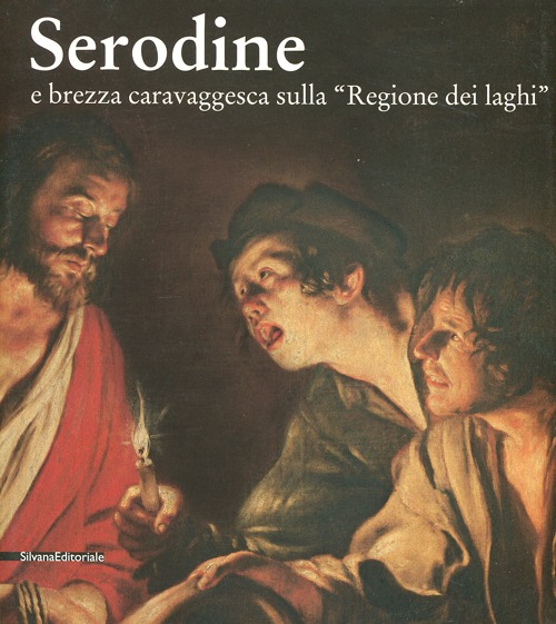 Serodine e brezza caravaggesca sulla «regione dei laghi». Catalogo della mostra (Rancate, Mendrisio, ottobre 2012-gennaio 2013)