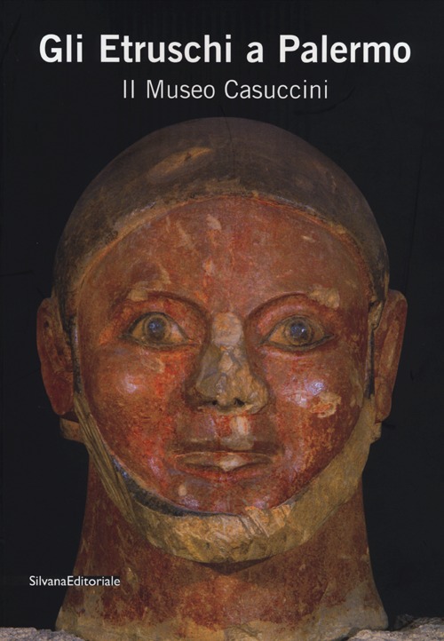Gli Etruschi a Palermo. Il Museo Casuccini. Catalogo della mostra (Palermo, 17 ottobre 2012-6 gennaio 2013)