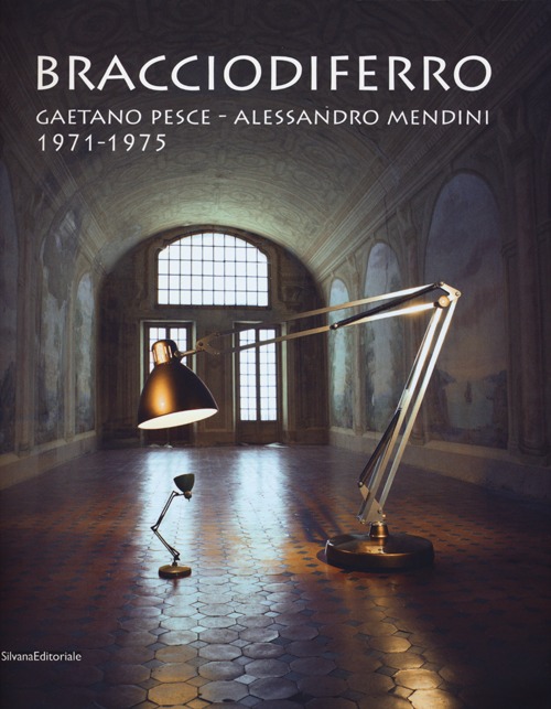 Bracciodiferro. Gaetano Pesce-Alessandro Mendini 1971-1975. Catalogo della mostra (Milano, 4-14 aprile 2013). Ediz. italiana e inglese