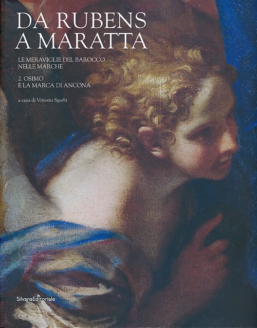 Da Rubens a Maratta. Le meraviglie del barocco nelle Marche. Catalogo della mostra (Osimo, 29 giugno-15 dicembre 2013). Vol. 2: Osimo e la Marca di Ancona
