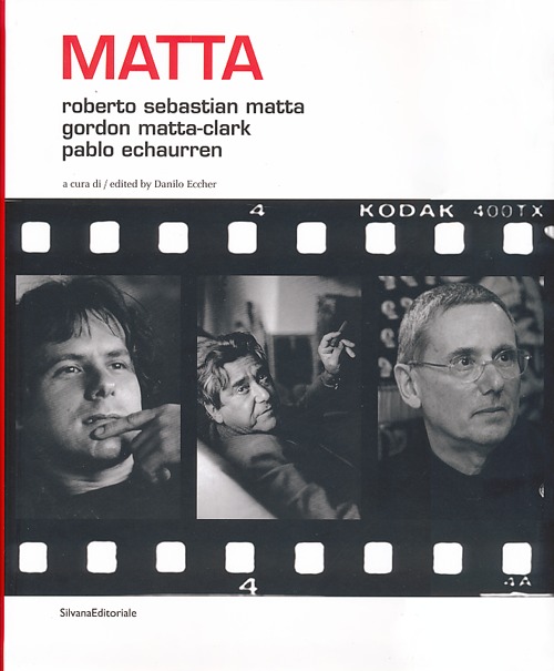 Matta. Roberto Sebastian Matta, Gordon Matta-Clark, Pablo Echaurren. Ediz. italiana e inglese