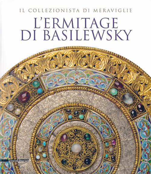 L'Ermitage di Basilewsky. Il collezionista di meraviglie. Catalogo della mostra (Torino,7 giugno-13 ottobre 2013)