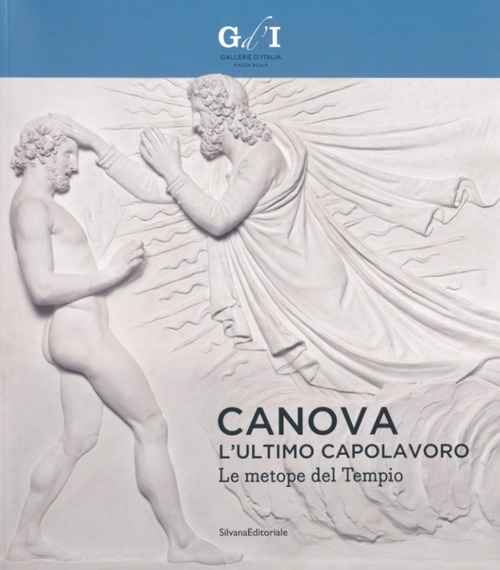 Canova, l'ultimo capolavoro. Le metope del tempio. Catalogo della mostra (Milano, 4 ottobre 2013-6 gennaio 2014)