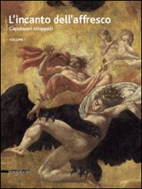 L'incanto dell'affresco. Capolavori strappati, da Pompei a Giotto da Correggio a Tiepolo. Catalogo della mostra (Ravenna, 16 febbraio-15 giugno 2014). Vol. 1